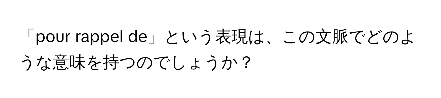 「pour rappel de」という表現は、この文脈でどのような意味を持つのでしょうか？