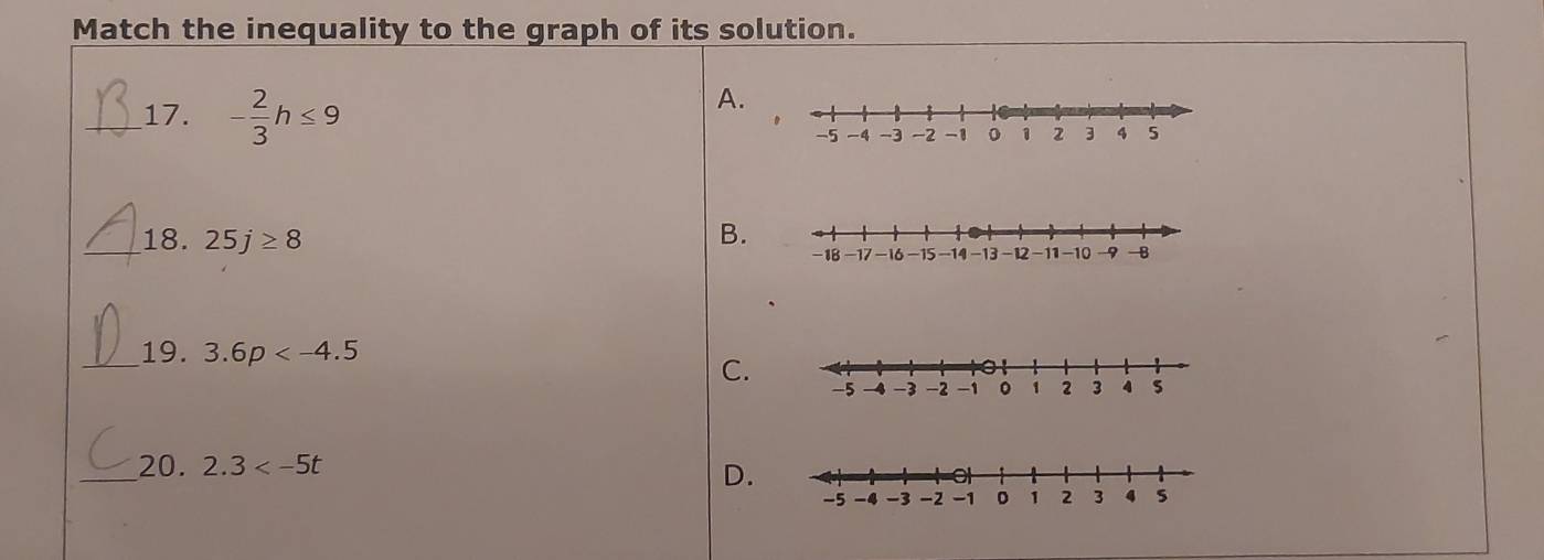 Match the inequality to the graph of its solution.
_17. - 2/3 h≤ 9
A.
_18. 25j≥ 8 B.
_19. 3.6p
C.
_
20. 2.3
D.