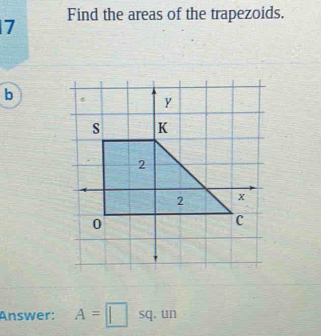 Find the areas of the trapezoids. 
7
b
Answer: A=□ sq.un