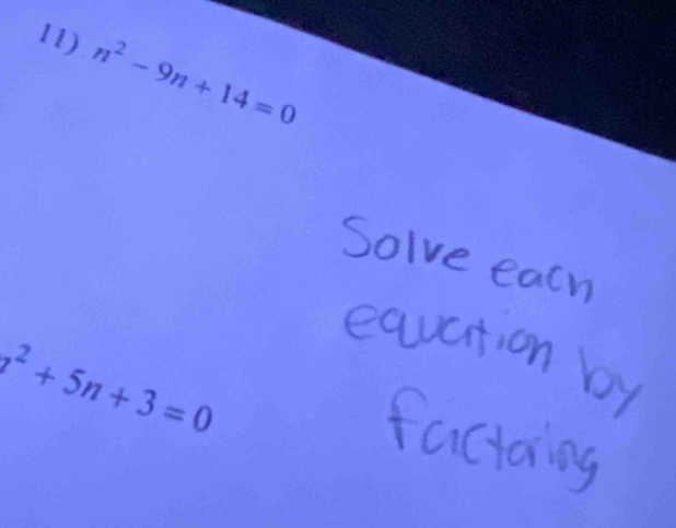 n^2-9n+14=0
n^2+5n+3=0