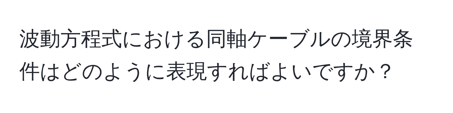 波動方程式における同軸ケーブルの境界条件はどのように表現すればよいですか？