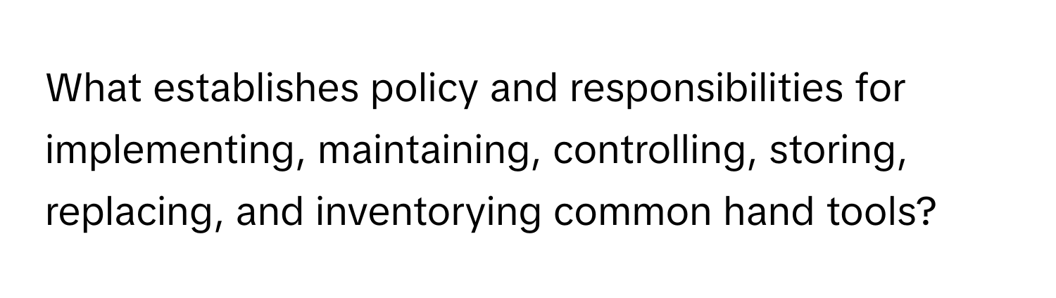 What establishes policy and responsibilities for implementing, maintaining, controlling, storing, replacing, and inventorying common hand tools?