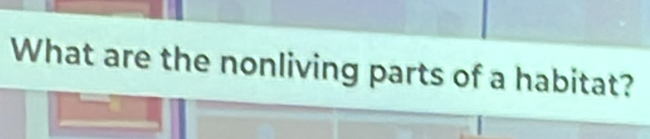 What are the nonliving parts of a habitat?