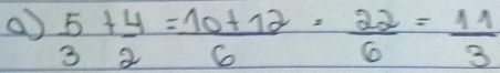  5/3 + 4/2 = (10+12)/6 = 22/6 = 11/3 