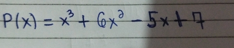 P(x)=x^3+6x^2-5x+7