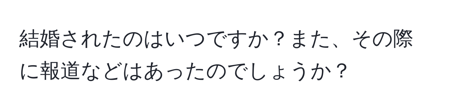 結婚されたのはいつですか？また、その際に報道などはあったのでしょうか？