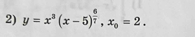 y=x^3(x-5)^ 6/7 , x_0=2.