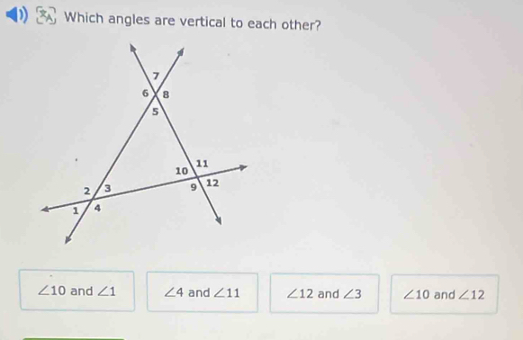 Which angles are vertical to each other?
∠ 10 and ∠ 1 ∠ 4 and ∠ 11 ∠ 12 and ∠ 3 ∠ 10 and ∠ 12