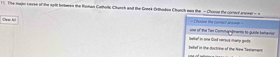 The major cause of the split between the Roman Catholic Church and the Greek Orthodox Church was the - Choose the correct answer
Clear All