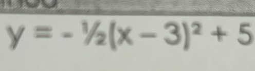 y=-1/2(x-3)^2+5