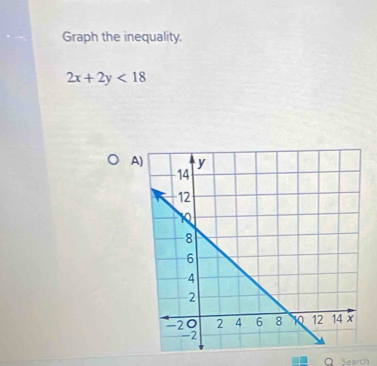 Graph the inequality.
2x+2y<18</tex> 
A) 
Search