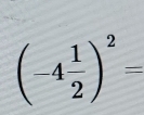 (-4 1/2 )^2=