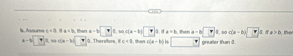 Assume c<0</tex> a then a-b□ 0 so c(a-b) 0. If a=b , then a-b[ 0,so c(a-b)□ 0. If a>b ther
a-b 50c(a-b) 0. Therefore, if c<0</tex> , then c(a-b) is greater than 0.