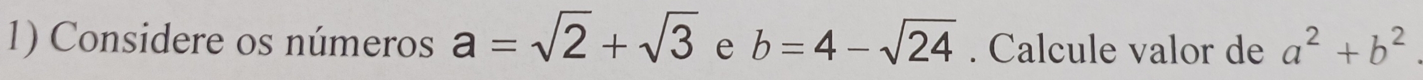 Considere os números a=sqrt(2)+sqrt(3) e b=4-sqrt(24). Calcule valor de a^2+b^2