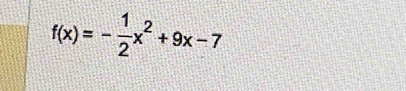 f(x)=- 1/2 x^2+9x-7