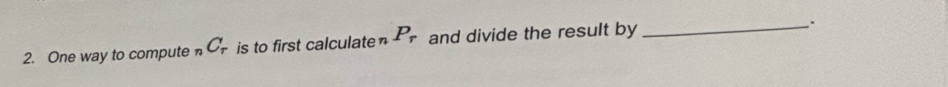 One way to compute _nC_r is to first calculate P_r and divide the result by_ 
_.