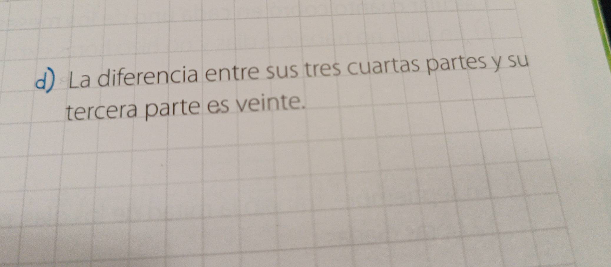 Solved: La diferencia entre sus tres cuartas partes y su tercera parte ...