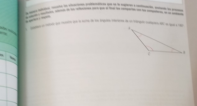 de zenera individual, resucive las situaciones problomáticas que se le sugioren a continuación, anolanda la proceses
e sución y resuimdos, adomás de lus reffoxiones para que al imal los comparías con lus compañeros, en un ambanm de aperture y respeto
s  Eusplece un mutodo que muestre que la suma de los ángulos interiores de un triángulo cualquiera ABC es iqual a
en t