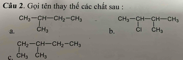 Gọi tên thay thế các chất sau :
a
b
c. beginarrayl CH_2-CH-CH_2-CH_3 CH_3CH_3