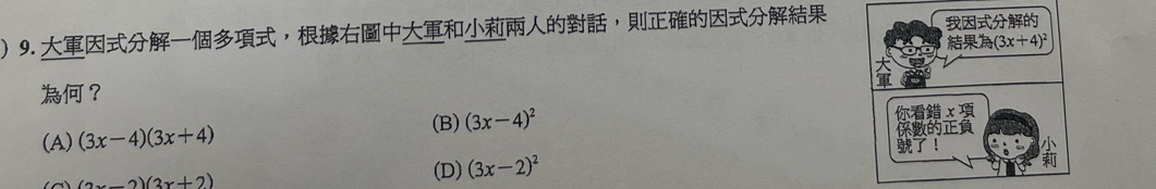  9. ，， 
？
(A) (3x-4)(3x+4) (B) (3x-4)^2
(2x-2)(3x+2)
(D) (3x-2)^2