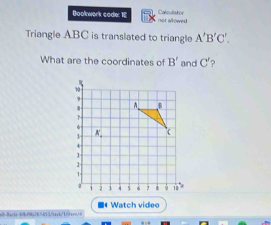 Calculator 
Bookwork code: 1E not allowed 
Triangle ABC is translated to triangle A'B'C'. 
What are the coordinates of B' and C' ? 
Watch video 
a0-8ada-6fbf9b261453/task/1/iter/4