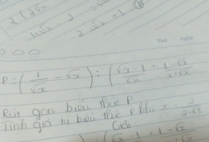 2(2sqrt(x) -2-5x+1=0
4sqrt(x)-2=sqrt(x)
P=( 1/sqrt(x) -sqrt(x)):( (sqrt(x)-1)/sqrt(x) + (1-sqrt(x))/x+sqrt(x) 
Ruit gon biòu thc P 
Tinh giā tì bèi thic pB x= 2/2-sqrt(3) 
C、
 (sqrt(x)-1+1-sqrt(x))/sqrt(x) 