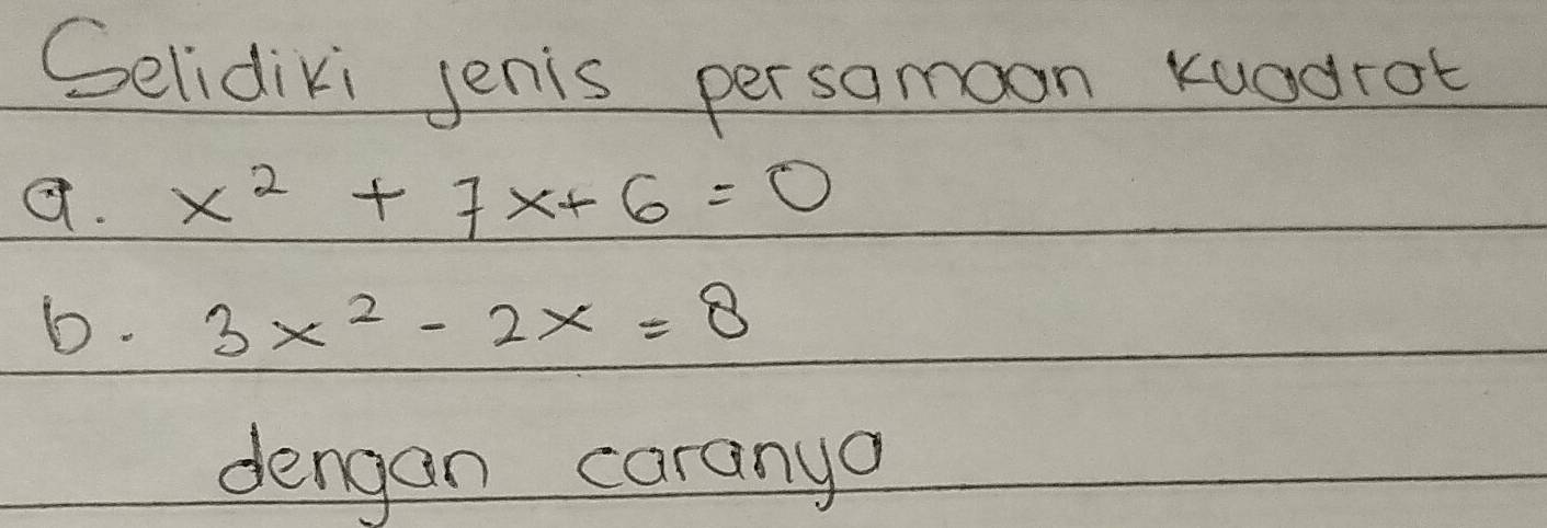 Gelidiki jenis persomoon kuadrot 
a. x^2+7x+6=0
6. 3x^2-2x=8
dengan caranyo