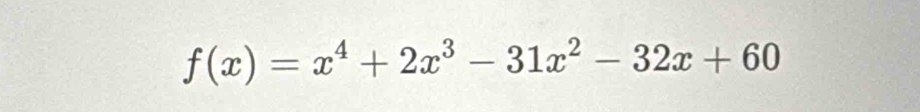 f(x)=x^4+2x^3-31x^2-32x+60