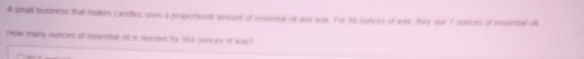 A small business that makes candles uses a propotional anount of essental ol and was. For fl cunces of war, they use T ounces of essentual o 
How mainy nunces of essental of s needed for 564 cunces of wa?