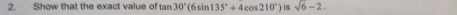 Show that the exact value of tan 30°(6sin 135°+4cos 210°) is sqrt(6)-2.