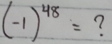 (-1)^48= ?