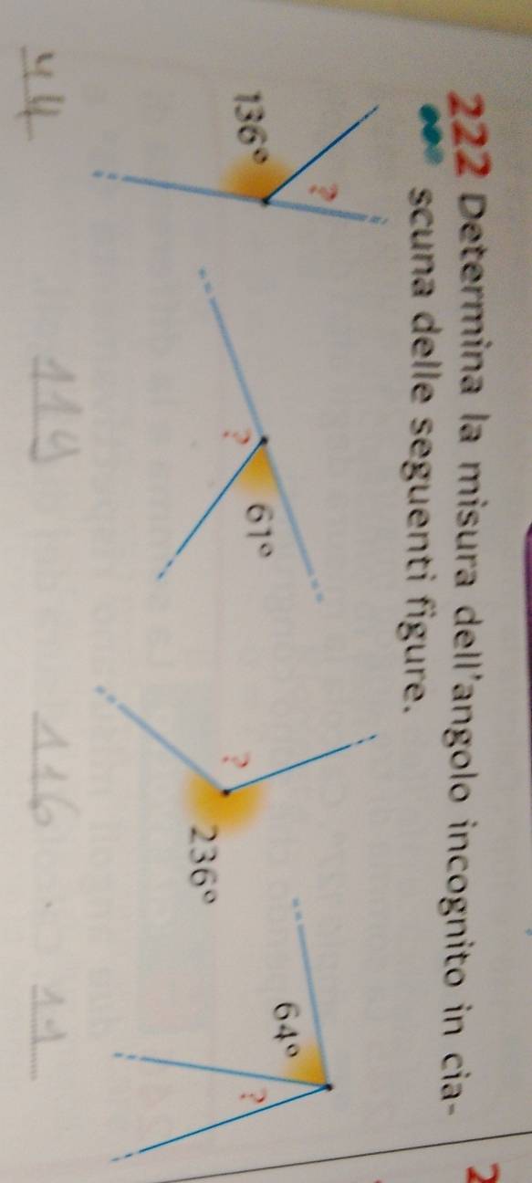 2
222 Determina la misura dell'angolo incognito in cia-
scuna delle seguenti figure.
?
136°
_
_
_
