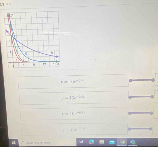 RCS
y=16e^(-0.8x)
y=10e^(-0.1x)
y=10e^(-0.9x)
y=16e^(-0.4x)
Type here to search