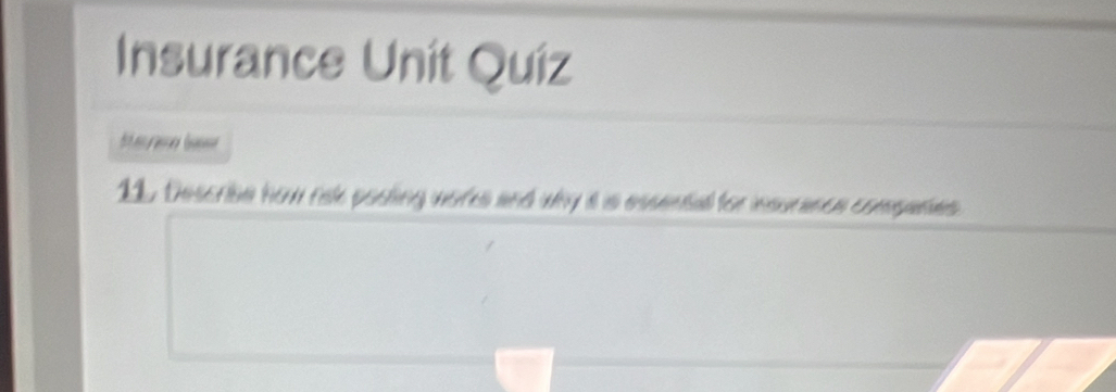 Insurance Unit Quíz 
12. Describe how risl postling wores and why at is essental tor insurance companies.