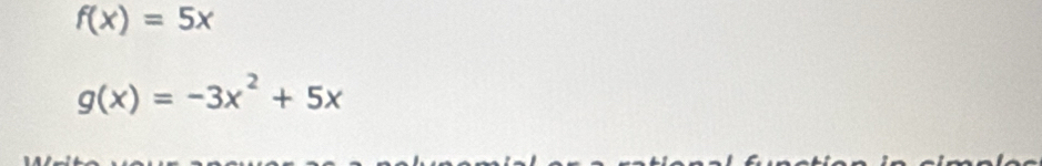 f(x)=5x
g(x)=-3x^2+5x