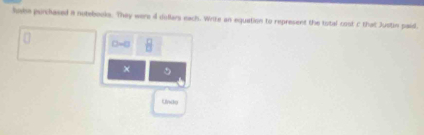 hsba purchased a notebooks. They were i dellars each. Write an equation to represent the tstal cost c that Justin paid.
D=(  □ /□   
× 5
Undy