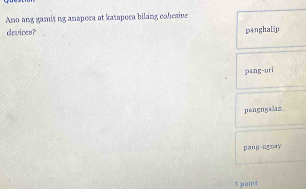 Ano ang gamit ng anapora at katapora bilang cohesive
devices? panghalip
pang-uri
pangngalan
pang-ugnay
1 point