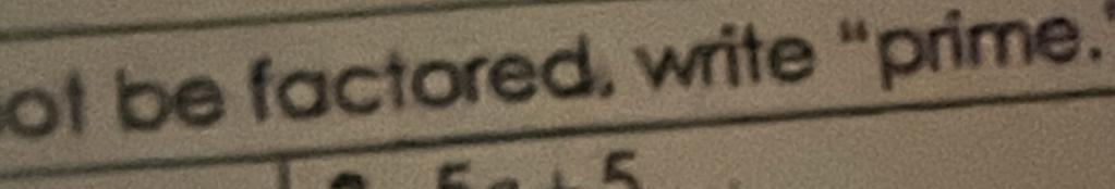 ot be factored, write “prime."