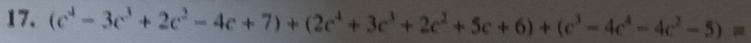 (c^4-3c^3+2c^2-4c+7)+(2c^4+3c^3+2c^2+5c+6)+(c^3-4c^2-5)=