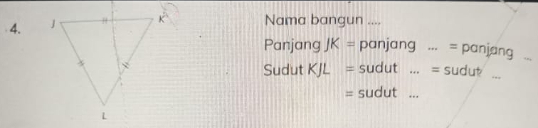 Nama bangun .... 
Panjang JK= panjang ... = panjang 
Sudut KJL= sudut ... = sudut ... 
= sudut ...