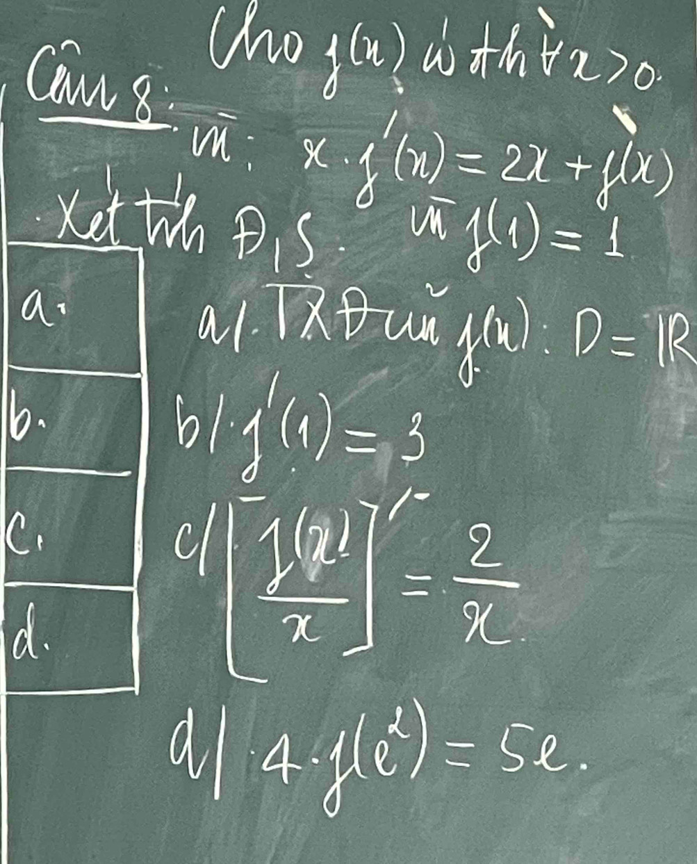 cho f(x) wth fx>0
Camn8
overline M:xf'(x)=2x+f(x)
xit ei s
Un f(1)=1
a_1
allRouǔ gá D=IR
16.
b1 f'(1)=3
C.
d.
4[ 100/x ]= 2/x 
al 4f(e^2)=5e.