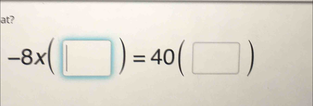 at?
-8x(□ )=40(□ )