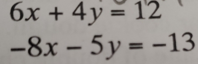 6x+4y=12
-8x-5y=-13