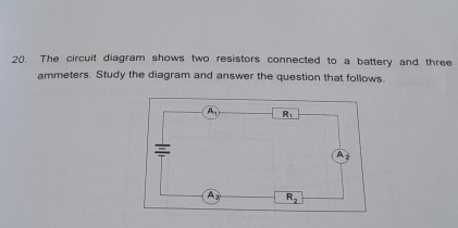 The circuit diagram shows two resistors connected to a battery and three
ammeters. Study the diagram and answer the question that follows.