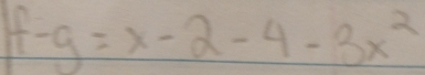 f-g=x-2-4-3x^2