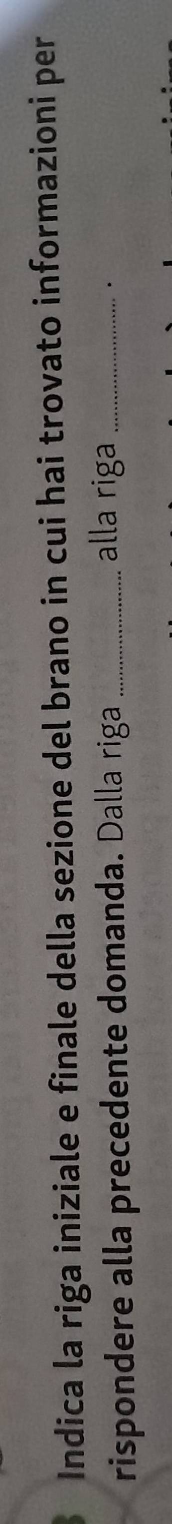 Indica la riga iniziale e finale della sezione del brano in cui hai trovato informazioni per 
rispondere alla precedente domanda. Dalla riga_ 
alla riga_ .