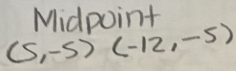 Midpoint
(5,-5)(-12,-5)