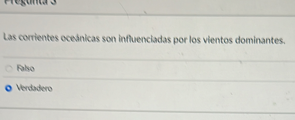 Pregunta 3
Las corrientes oceánicas son influenciadas por los vientos dominantes.
Falso
Verdadero