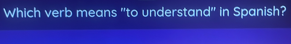 Which verb means "to understand" in Spanish?