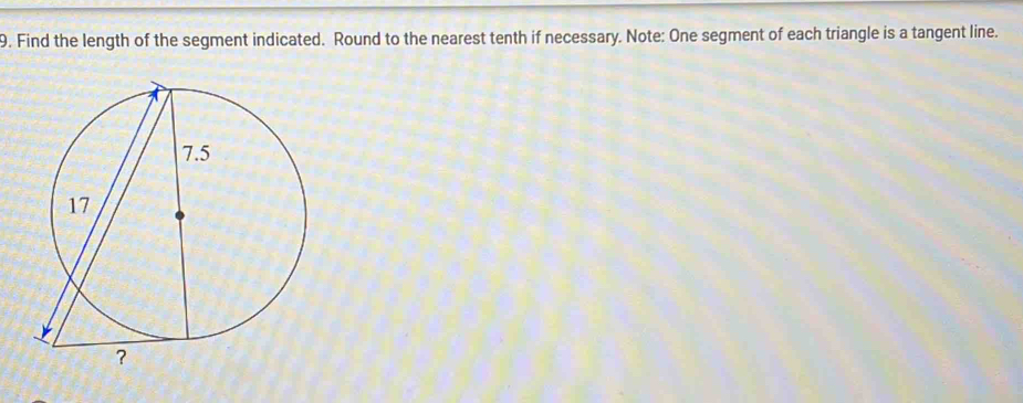 Find the length of the segment indicated. Round to the nearest tenth if necessary. Note: One segment of each triangle is a tangent line.